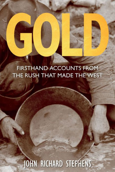 Gold: Firsthand Accounts From The Rush That Made The West
