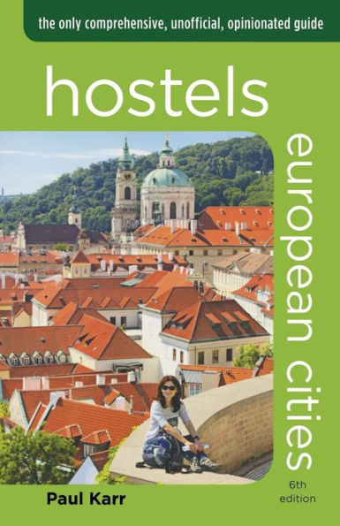 Hostels European Cities: The Only Comprehensive, Unofficial, Opinionated Guide (Hostels Series)