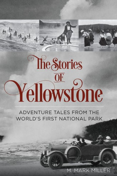 The Stories Of Yellowstone: Adventure Tales From The World'S First National Park