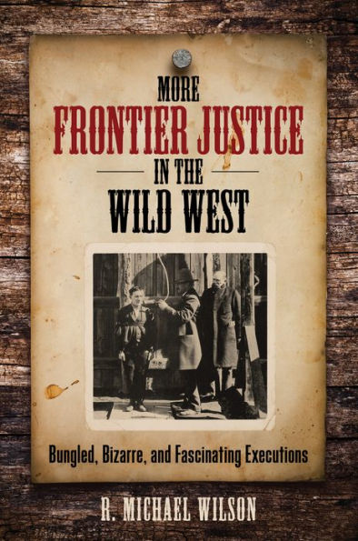 More Frontier Justice In The Wild West: Bungled, Bizarre, And Fascinating Executions