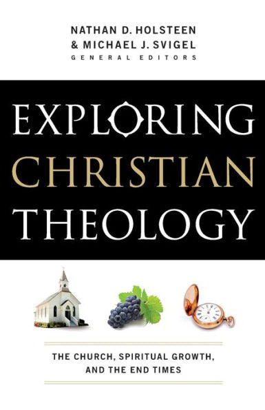 Exploring Christian Theology: The Church, Spiritual Growth, And The End Times