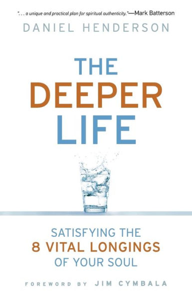 The Deeper Life: Satisfying The 8 Vital Longings Of Your Soul