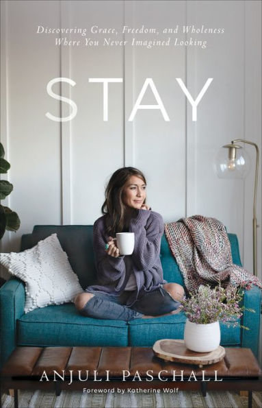 Stay: Discovering Grace, Freedom, And Wholeness Where You Never Imagined Looking