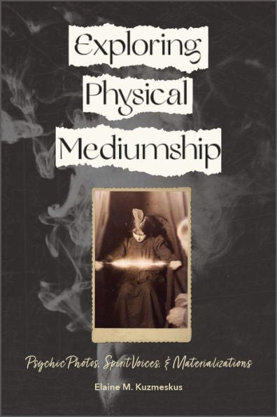 Exploring Physical Mediumship: Psychic Photos, Spirit Voices, And Materializations
