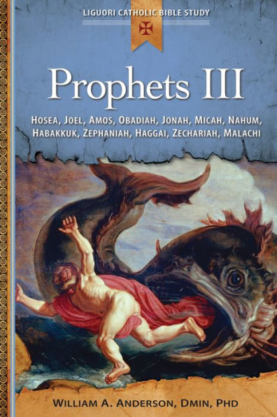 Prophets Iii: Hosea, Joel, Amos, Obadiah, Jonah, Micah, Nahum, Habakkuk, Zephaniah, Haggai, Zechariah, Malachi (Liguori Catholic Bible Study)