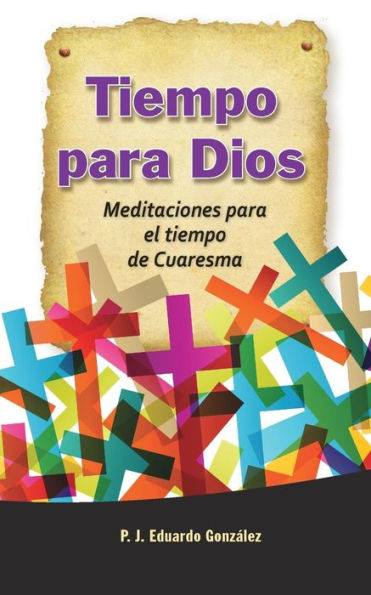 Tiempo Para Dios: Meditaciones Para El Tiempo De Cuaresma (Spanish Edition)