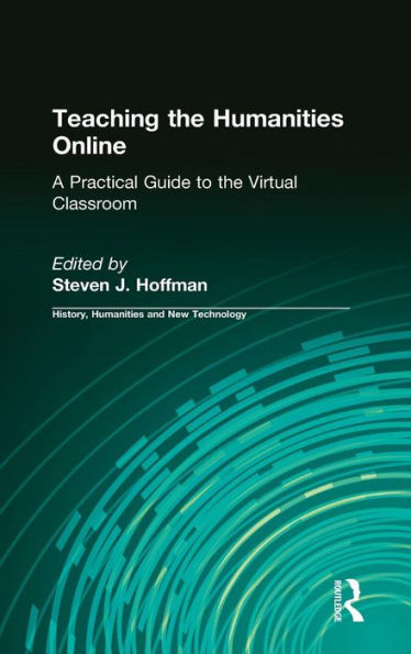 Teaching The Humanities Online: A Practical Guide To The Virtual Classroom: A Practical Guide To The Virtual Classroom (History, Humanities, And New Technology)
