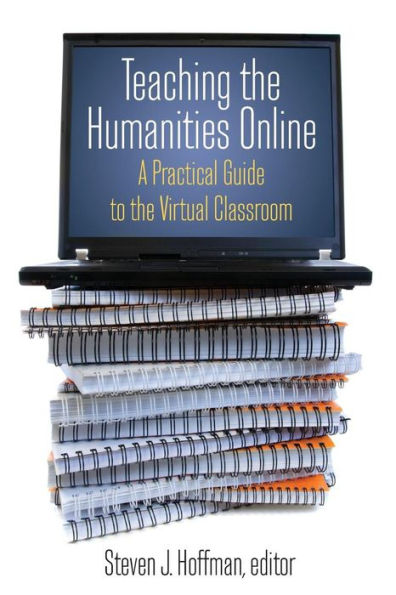 Teaching The Humanities Online: A Practical Guide To The Virtual Classroom: A Practical Guide To The Virtual Classroom (History, Humanities, And New Technology)