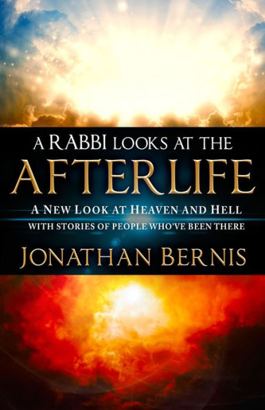A Rabbi Looks At The Afterlife: A New Look At Heaven And Hell With Stories Of People Who'Ve Been There (An Nde Collection)