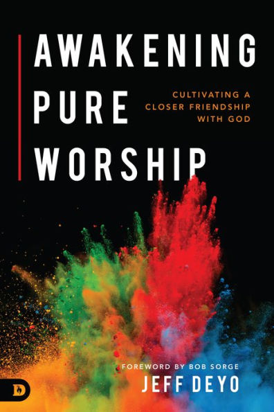 Awakening Pure Worship: Cultivating A Closer Friendship With God