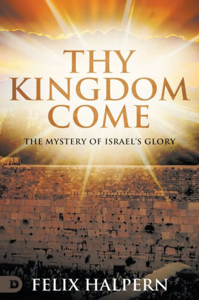 Thy Kingdom Come: The Mystery Of Israel'S Glory