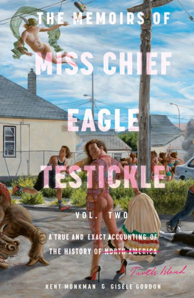 The Memoirs Of Miss Chief Eagle Testickle: Vol. 2: A True And Exact Accounting Of The History Of Turtle Island