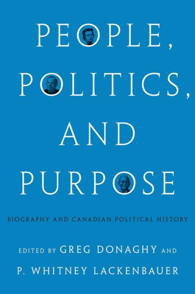 People, Politics, And Purpose: Biography And Canadian Political History (The C.D. Howe Series In Canadian Political History)