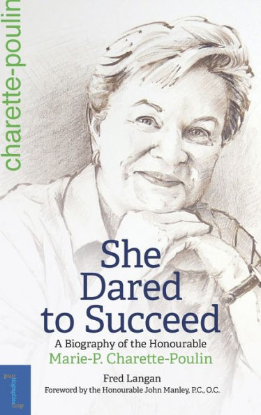 She Dared To Succeed: A Biography Of The Honourable Marie-P. Charette-Poulin (Biography And Memoirs)