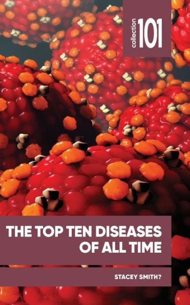 The Top Ten Diseases Of All Time (101 Collection)