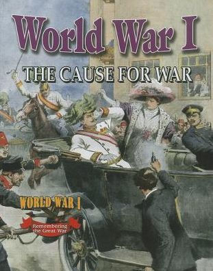 World War I: The Cause For War (World War I: Remembering The Great War)