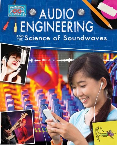 Audio Engineering And The Science Of Soundwaves (Engineering In Action)