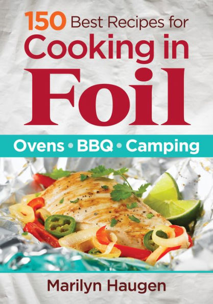 150 Best Recipes For Cooking In Foil: Ovens, Bbq, Camping