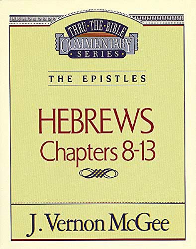 Thru The Bible Commentary: Hebrews Chapters 8-13