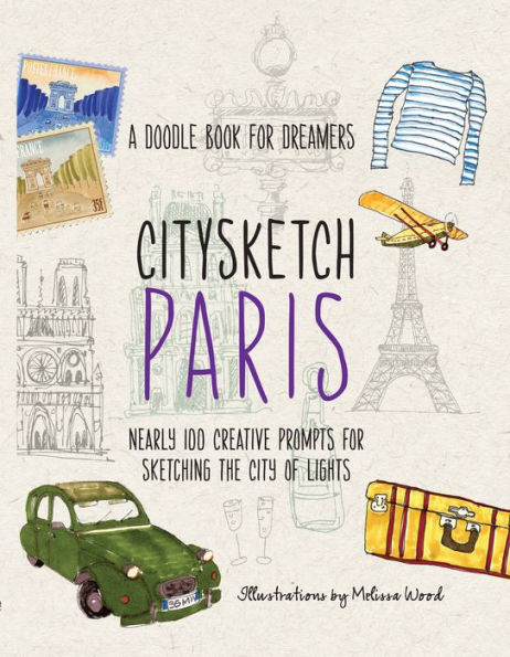 Citysketch Paris: A Doodle Book For Dreamers - Nearly 100 Creative Prompts For Sketching The City Of Lights (Volume 2) (Citysketch, 2)