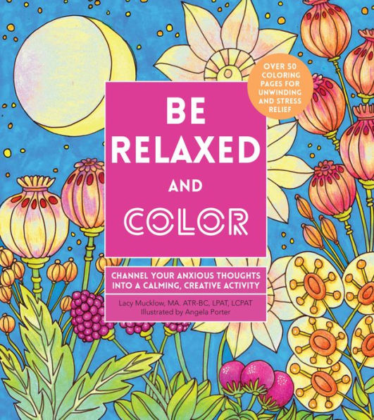 Be Relaxed And Color: Channel Your Anxious Thoughts Into A Calming, Creative Activity (Volume 8) (Creative Coloring, 8)