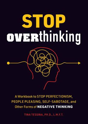 Stop Overthinking: A Workbook To Stop Perfectionism, People Pleasing, Self-Sabotage, And Other Forms Of Negative Thinking (Guided Workbooks, 7)