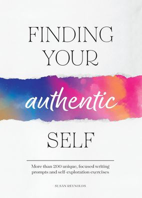 Finding Your Authentic Self: More Than 200 Unique, Focused Writing Prompts And Self-Exploration Exercises (Guided Workbooks)