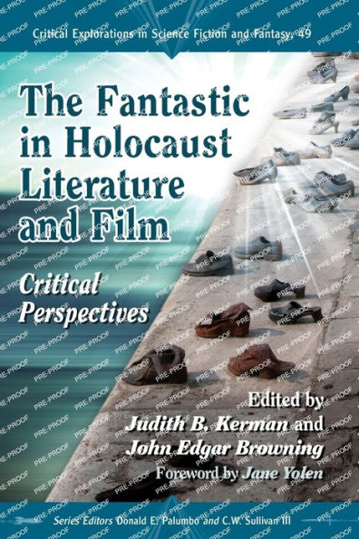 The Fantastic In Holocaust Literature And Film: Critical Perspectives (Critical Explorations In Science Fiction And Fantasy, 49)