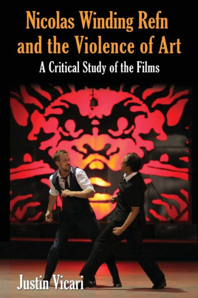 Nicolas Winding Refn And The Violence Of Art: A Critical Study Of The Films
