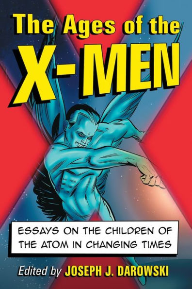 The Ages Of The X-Men: Essays On The Children Of The Atom In Changing Times