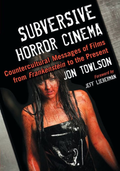 Subversive Horror Cinema: Countercultural Messages Of Films From Frankenstein To The Present