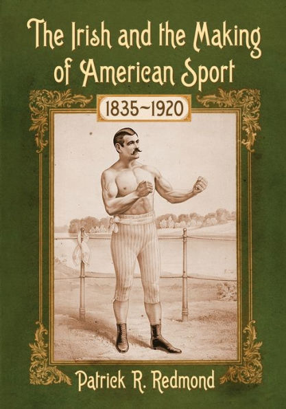 The Irish And The Making Of American Sport, 1835-1920