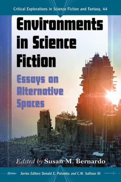 Environments In Science Fiction: Essays On Alternative Spaces (Critical Explorations In Science Fiction And Fantasy, 44)