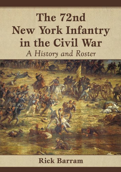 The 72Nd New York Infantry In The Civil War: A History And Roster