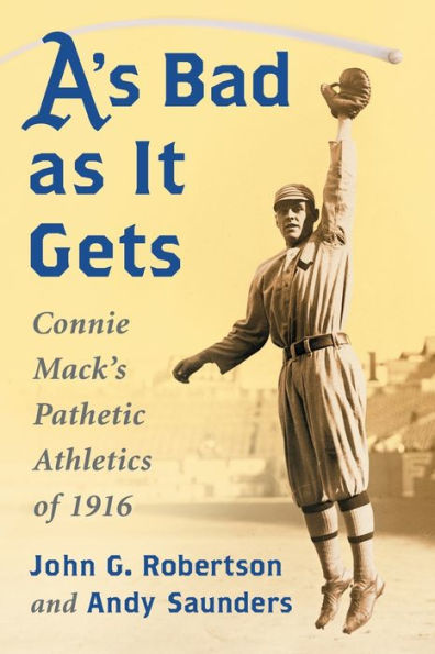 A'S Bad As It Gets: Connie Mack'S Pathetic Athletics Of 1916