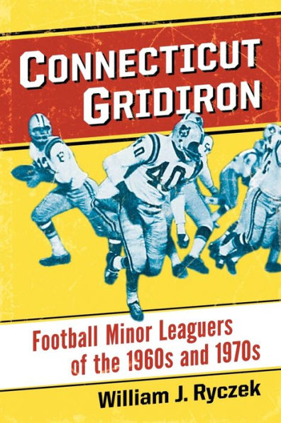 Connecticut Gridiron: Football Minor Leaguers Of The 1960S And 1970S