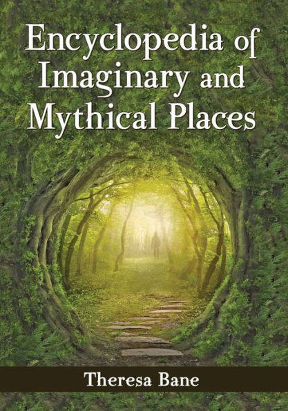 Encyclopedia Of Imaginary And Mythical Places (Mcfarland Myth And Legend Encyclopedias)