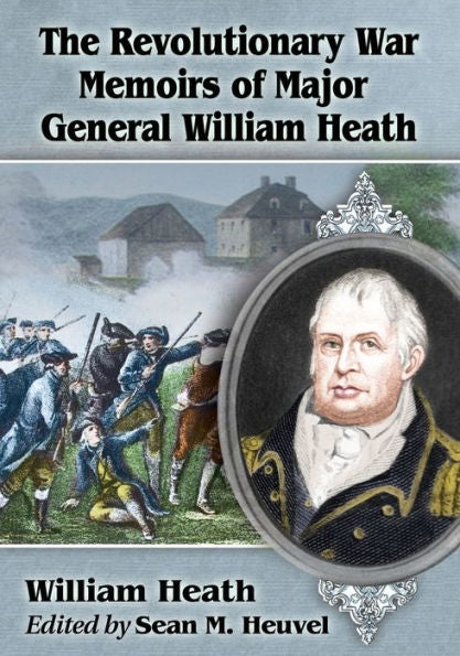 The Revolutionary War Memoirs Of Major General William Heath