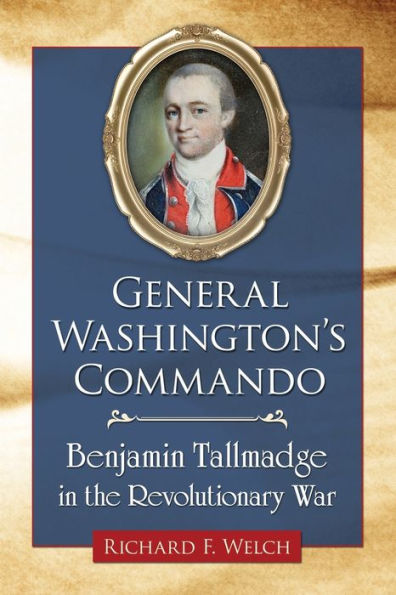 General Washington'S Commando: Benjamin Tallmadge In The Revolutionary War