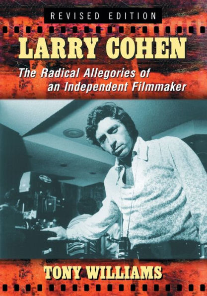 Larry Cohen: The Radical Allegories Of An Independent Filmmaker, Rev. Ed.