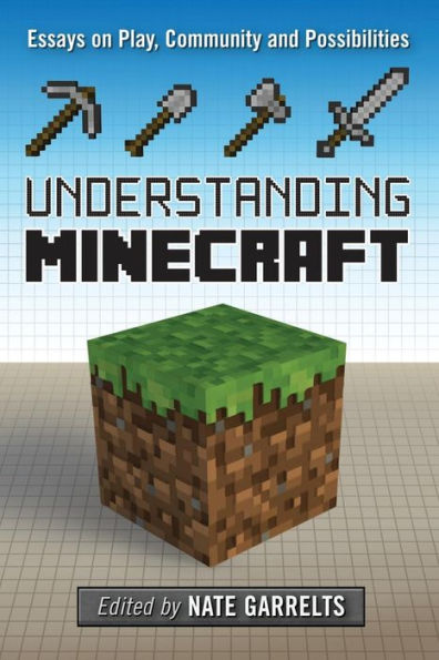 Understanding Minecraft: Essays On Play, Community And Possibilities