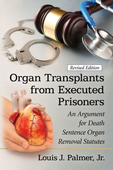 Organ Transplants From Executed Prisoners: An Argument For Death Sentence Organ Removal Statutes, Revised Edition