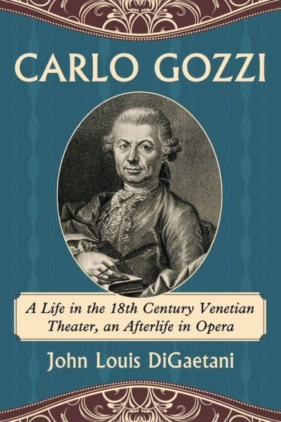 Carlo Gozzi: A Life In The 18Th Century Venetian Theater, An Afterlife In Opera