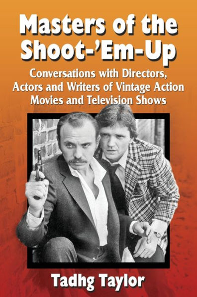 Masters Of The Shoot-'Em-Up: Conversations With Directors, Actors And Writers Of Vintage Action Movies And Television Shows