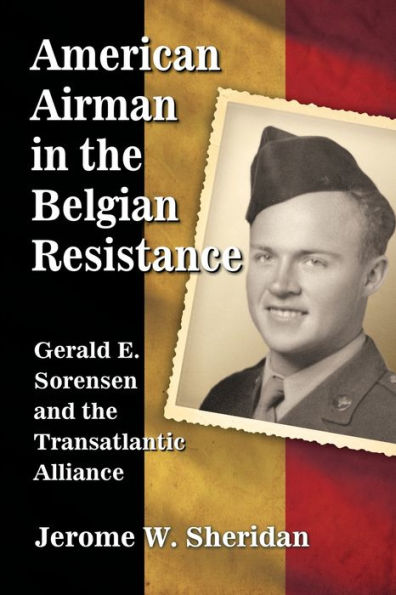 American Airman In The Belgian Resistance: Gerald E. Sorensen And The Transatlantic Alliance