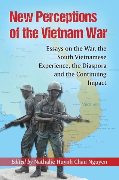 New Perceptions Of The Vietnam War: Essays On The War, The South Vietnamese Experience, The Diaspora And The Continuing Impact