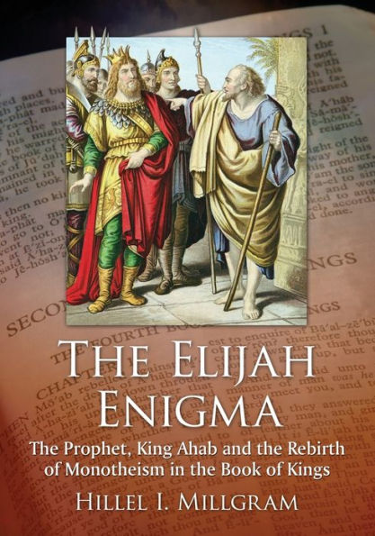 The Elijah Enigma: The Prophet, King Ahab And The Rebirth Of Monotheism In The Book Of Kings