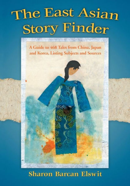 The East Asian Story Finder: A Guide To 468 Tales From China, Japan And Korea, Listing Subjects And Sources