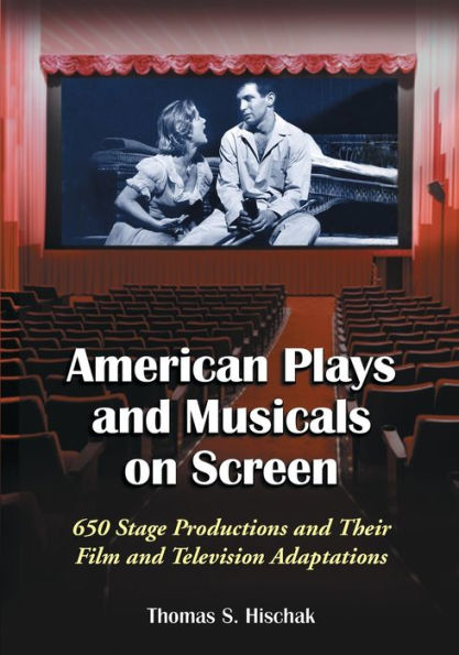 American Plays And Musicals On Screen: 650 Stage Productions And Their Film And Television Adaptations