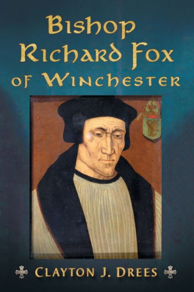 Bishop Richard Fox Of Winchester: Architect Of The Tudor Age